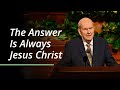 The Answer Is Always Jesus Christ | Russell M. Nelson | April 2023 General Conference