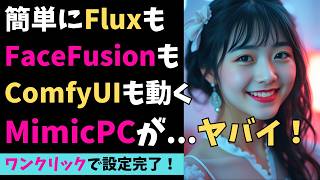簡単にFluxもFaceFusionもComfyUIも動かせるMimicPCがヤバイ!(無料で始められる最強AIジェネレーターツール)