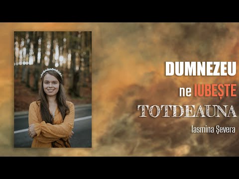 Iasmina Șevera - Dumnezeu ne iubește totdeauna