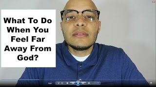 What To Do When You Feel Far Away From GOD?