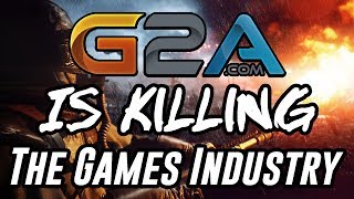 Why G2A Is Killing The Gaming Industry
