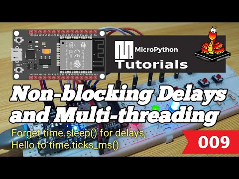 009 - ESP32 MicroPython: Non-blocking Delays and Multi--threading
