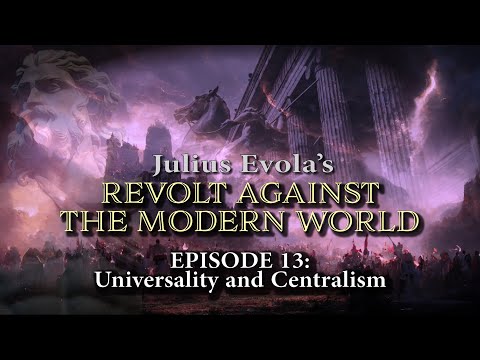 Julius Evola's Revolt Against the Modern World - Episode 13 - Universality and Centralism