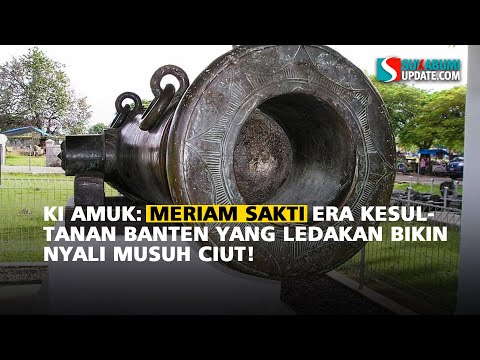 Ki Amuk: Meriam Sakti Era Kesultanan Banten yang Ledakan Bikin Nyali Musuh Ciut!
