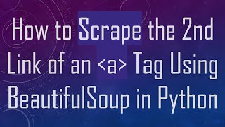 Download the video "How to Scrape the 2nd Link of an a Tag Using BeautifulSoup in Python"