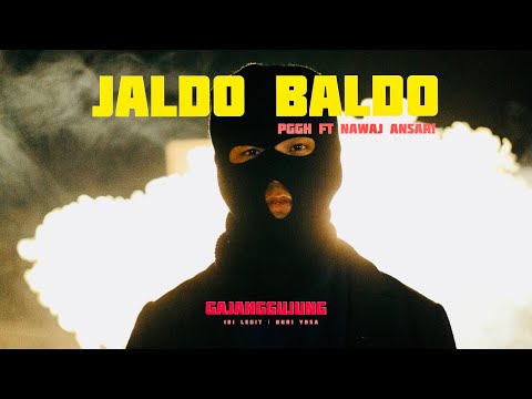 PGGH Ft. NAWAJ ANSARI - JALDO BALDO (OFFICIAL MV) Prod. by Nuri