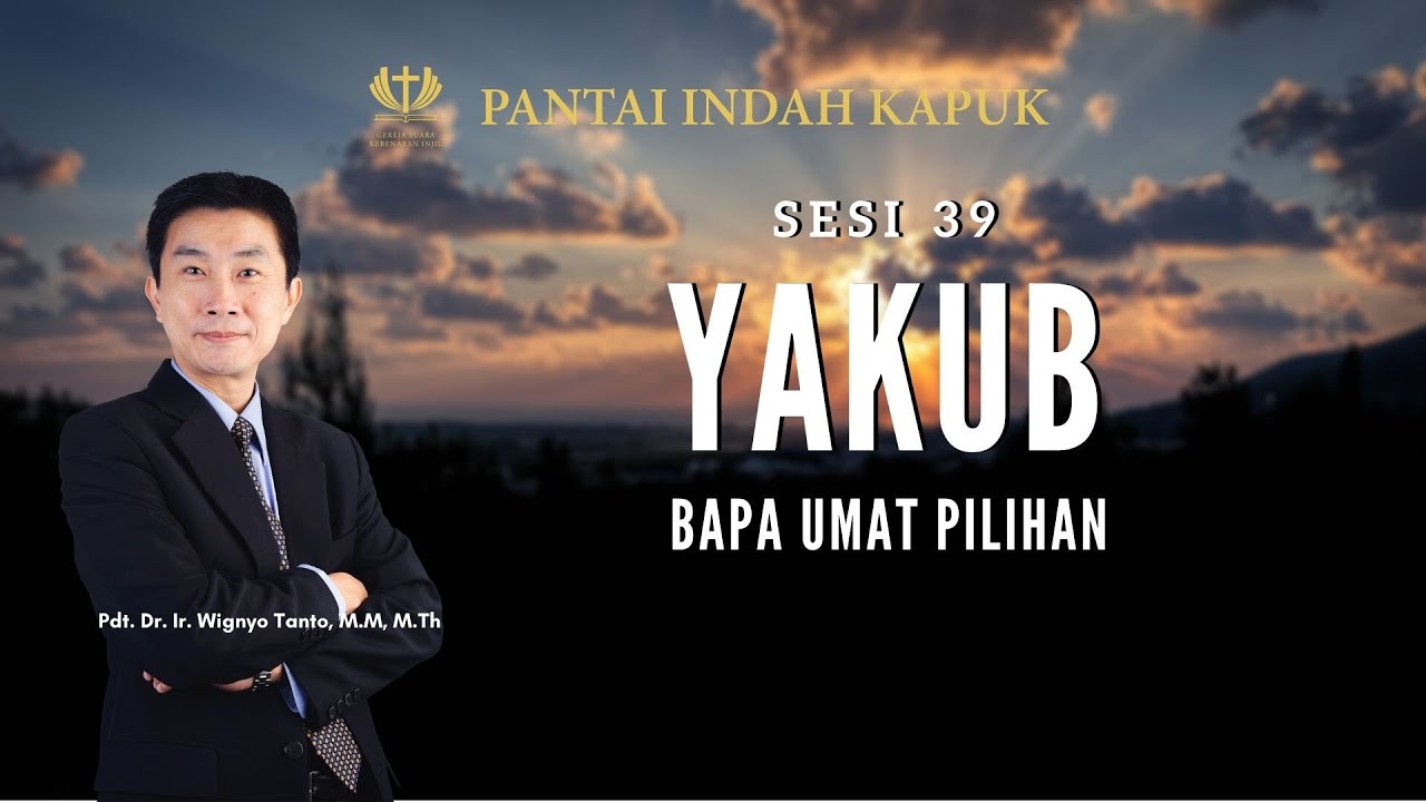 Kitab Kejadian (Sesi 39) – Yakub – Bapa Umat Pilihan – Pdt. Dr. Ir. Wignyo Tanto, M.M, M.Th