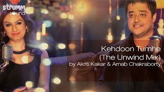 Kehdoon Tumhe (The Unwind Mix) by Akriti Kakar & Arnab Chakraborty