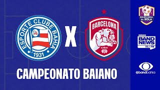 CAMPEONATO BAIANO | BAHIA X BARCELONA DE ILHÉUS