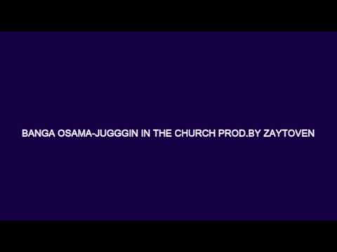 BANGA OSAMA JUGGGIN IN THE CHURCH PROD BY ZAYTOVEN