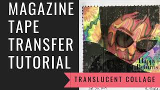 Magazine Tape Transfer Tutorial for Translucent Mixed Media Collage