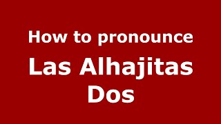 How to pronounce Las Alhajitas Dos