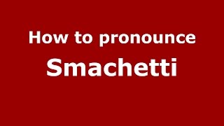 How to pronounce Smachetti
