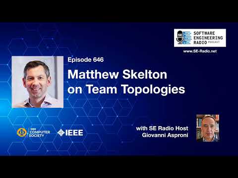 SE Radio 646: Matthew Skelton on Team Topologies