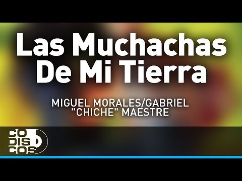 Las Muchachas De Mi Tierra, Miguel Morales Y Gabriel “El Chiche” Maestre - Audio