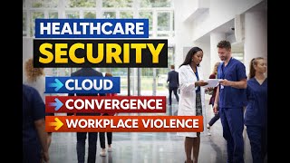 The Evolution of Healthcare Security: Cloud, Convergence & Workplace V