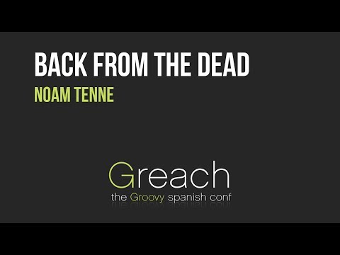 Back from The Dead - Noam Tenne @Greach2017