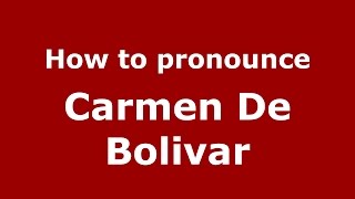 How to pronounce Carmen De Bolivar