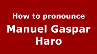 How to pronounce Manuel Gaspar Haro