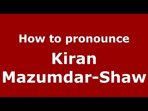 How to pronounce Kiran Mazumdar-Shaw