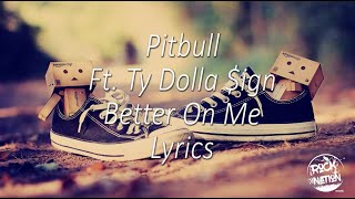 Pitbull x Ty Dolla SIgn - Better On Me (Lyrics Video)