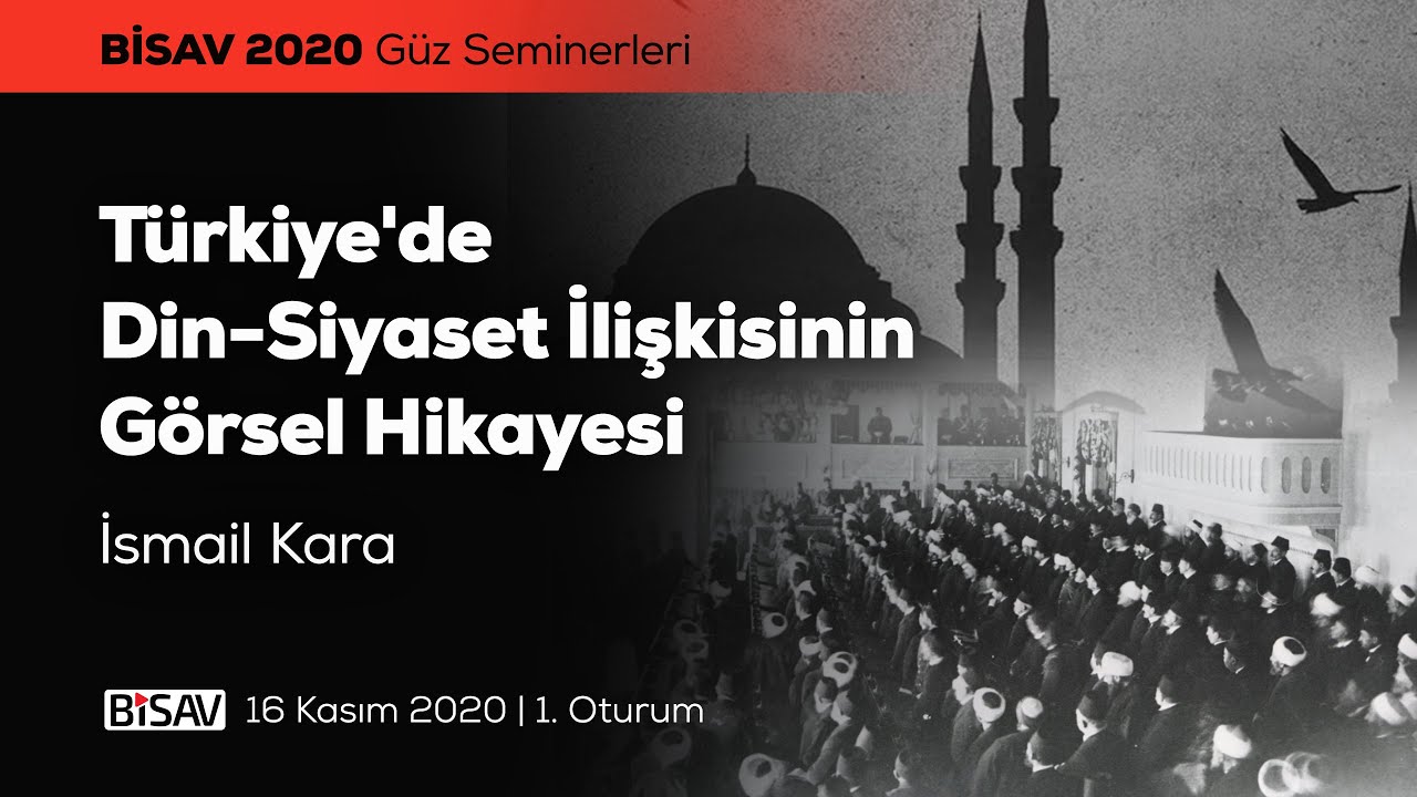 Türkiye'de Din-Siyaset İlişkisinin Görsel Hikâyesine Giriş [1. Oturum] | İsmail Kara