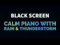 Calm Piano Music with Light Rain and Thunderstorm for Sleep, Relax, Study, Meditation | Black Screen