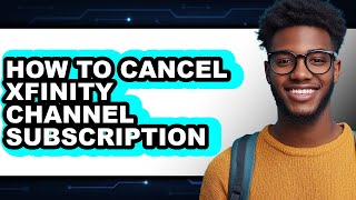 How to Cancel Xfinity Channel Subscription - Easy Guide