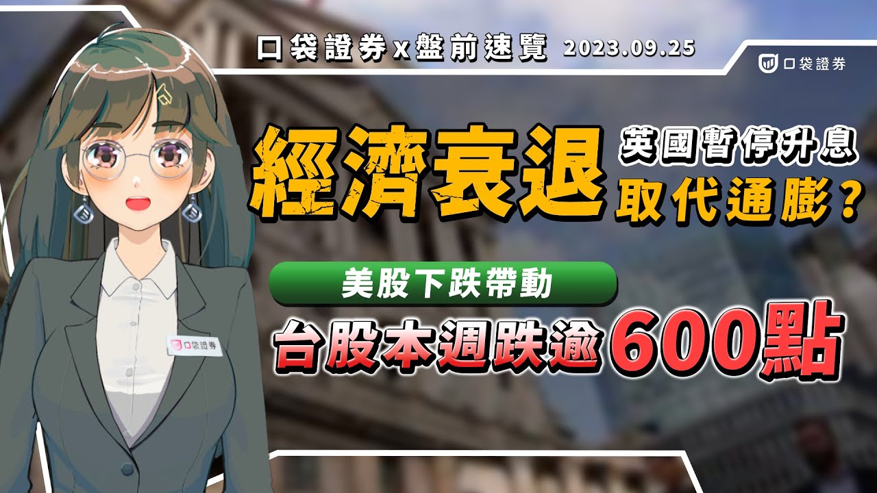 2023.09.25 星期一-英國暫停升息,經濟衰退取代通膨 ? 美股下跌帶動,台股本週已跌逾600點!