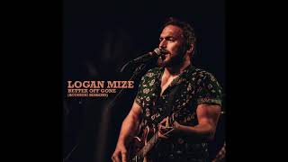 Logan Mize - &quot;Better Off Gone (Acoustic Sessions)&quot; Official Audio