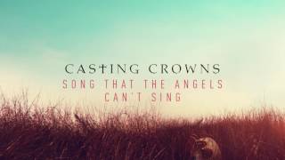 Casting Crowns - Song That The Angels Can&#39;t Sing (Audio)