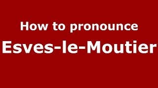 How to pronounce Esves-Le-Moutier