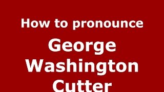 How to pronounce George Washington Cutter