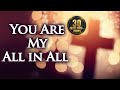 You Are My All in All with Lyrics - Christian Hymns & Songs
