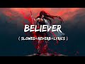 Believer Imagine Dragons Song Slowed Reverb Lyrics
