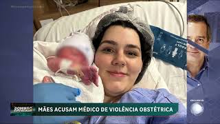 'Domingo Espetacular': Mães acusam médico prestigiado de violência obstétrica