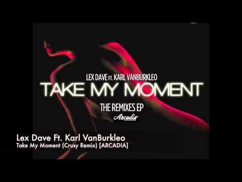 Lex Dave Ft. Karl VanBurkleo - Take My Moment (The Remixes)