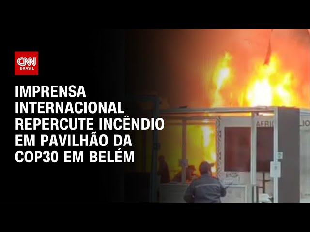 Incêndio na COP30 repercute na imprensa internacional | CNN ARENA