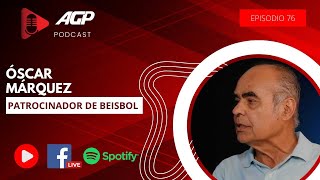 AGP PODCAST | Ep. 76| Fui PERSEGUIDO por gente CORRUPTA (del beisbol de Ensenada): ÓSCAR MÁRQUEZ