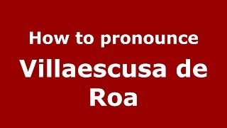How to pronounce Villaescusa De Roa