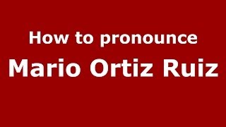How to pronounce Mario Ortiz Ruiz