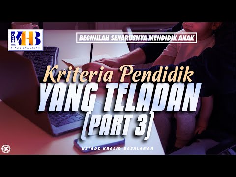 Beginilah Seharusnya Mendidik Anak #21 – Kriteria Pendidik yang Teladan (Part 3) – Khalid Basalamah