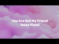 Tessa Violet - You Are Not My Friend (Lyric Video)
