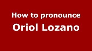 How to pronounce Oriol Lozano
