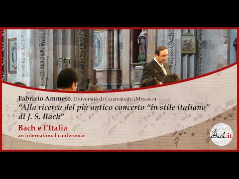 Bach e l'Italia - Fabrizio Ammetto: Alla ricerca del più antico concerto “in stile italiano” di Bach