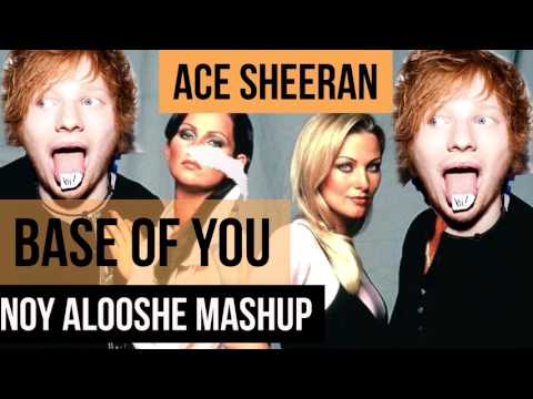 ACE SHEERAN - BASE OF YOU - NOY ALOOSHE MASHUP