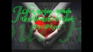 Cock Robin- When Your Heart Is Weak With Lyrics