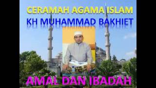 CERAMAH AGAMA ISLAM JUDUL AMAL DAN IBADAH OLEH KH MUHAMMAD BAKHIET