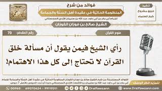 صورة 70 - رأي الشيخ فيمن يقول أن مسألة خلق القرآن لا تحتاج إلى هذا الاهتمام! - الشيخ صالح الفوزان