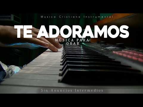 Música Instrumental Para Orar - Sin Anuncios Intermedios - Te adoramos